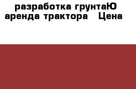 разработка грунтаЮ аренда трактора › Цена ­ 1 300 - Курганская обл. Авто » Сдам в аренду   . Курганская обл.